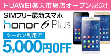 Huawei、楽天市場に公式ショップを開設！honor6 Plusが5,000円引きになるクーポンを先着100枚限定配布！