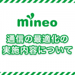 【mineo】事前予告なしの「通信の最適化」をお詫び、画像圧縮や動画閲覧時の速度制限を明らかに