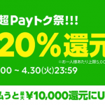LINE Pay、4月末まで15%＋5%で最大20%還元、新「LINE Payアプリ」を使うと最大10,000円還元に