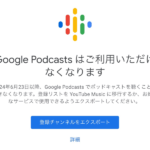 Google Podcastsのチャンネル移行・エクスポートは7月29日まで
